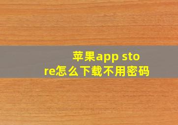 苹果app store怎么下载不用密码